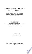 Three centuries of a city library : an historical and descriptive account of the Norwich Public Library established in 1608 and the present public library opened in 1837 /