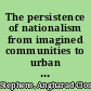 The persistence of nationalism from imagined communities to urban encounters /