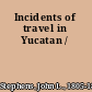 Incidents of travel in Yucatan /