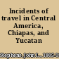Incidents of travel in Central America, Chiapas, and Yucatan /