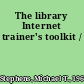 The library Internet trainer's toolkit /