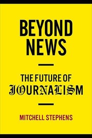Beyond news : the future of journalism /