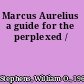 Marcus Aurelius a guide for the perplexed /