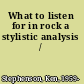 What to listen for in rock a stylistic analysis /