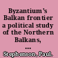 Byzantium's Balkan frontier a political study of the Northern Balkans, 900-1204 /