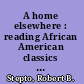 A home elsewhere : reading African American classics in the age of Obama /