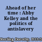 Ahead of her time : Abby Kelley and the politics of antislavery /