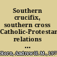 Southern crucifix, southern cross Catholic-Protestant relations in the old south /