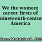 We the women; career firsts of nineteenth-century America