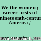 We the women ; career firsts of nineteenth-century America /