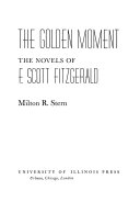 The golden moment : the novels of F. Scott Fitzgerald /