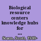 Biological resource centers knowledge hubs for the life sciences /