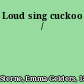 Loud sing cuckoo /