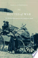 Routes of war the world of movement in the Confederate south /