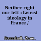 Neither right nor left : fascist ideology in France /