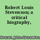 Robert Louis Stevenson; a critical biography,
