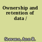 Ownership and retention of data /