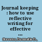 Journal keeping : how to use reflective writing for effective learning, teaching, professional insight, and positive change /