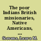 The poor Indians British missionaries, Native Americans, and colonial sensibility /