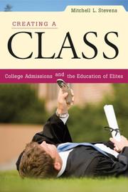 Creating a class : college admissions and the education of elites /