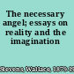 The necessary angel; essays on reality and the imagination