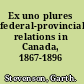 Ex uno plures federal-provincial relations in Canada, 1867-1896 /
