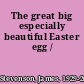 The great big especially beautiful Easter egg /