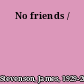 No friends /