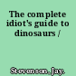 The complete idiot's guide to dinosaurs /