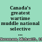 Canada's greatest wartime muddle national selective service and the mobilization of human resources during World War II /