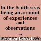 In the South seas being an account of experiences and observations in the Marquesas, Paumotus and Gilbert Islands in the course of two cruises on the yacht "Casco" (1888) and the schooner "Equator" (1889),