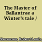 The Master of Ballantrae a Winter's tale /