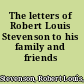 The letters of Robert Louis Stevenson to his family and friends