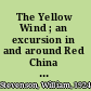 The Yellow Wind ; an excursion in and around Red China with a traveler in the Yellow Wind.