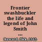 Frontier swashbuckler the life and legend of John Smith T /