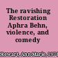 The ravishing Restoration Aphra Behn, violence, and comedy /