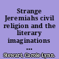 Strange Jeremiahs civil religion and the literary imaginations of Jonathan Edwards, Herman Melville, and W.E.B. Du Bois /