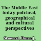 The Middle East today political, geographical and cultural perspectives /