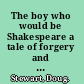 The boy who would be Shakespeare a tale of forgery and folly /