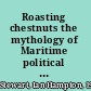 Roasting chestnuts the mythology of Maritime political culture /
