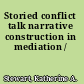 Storied conflict talk narrative construction in mediation /