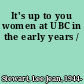 It's up to you women at UBC in the early years /