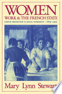 Women, work, and the French State labour protection and social patriarchy, 1879-1919 /