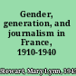 Gender, generation, and journalism in France, 1910-1940 /