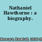 Nathaniel Hawthorne : a biography.