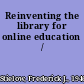 Reinventing the library for online education /