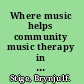 Where music helps community music therapy in action and reflection /