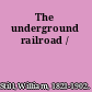 The underground railroad /