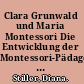 Clara Grunwald und Maria Montessori Die Entwicklung der Montessori-Pädagogik in Berlin /