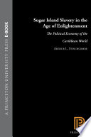 Sugar island slavery in the age of enlightenment the political economy of the Caribbean world /